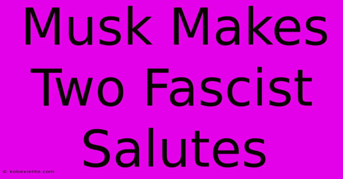 Musk Makes Two Fascist Salutes