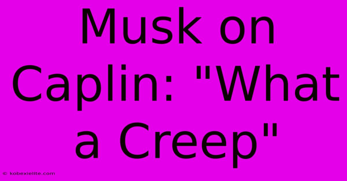 Musk On Caplin: 