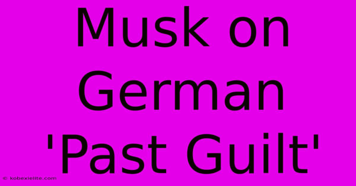 Musk On German 'Past Guilt'