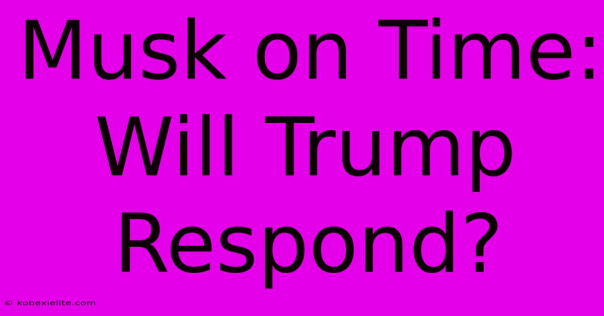 Musk On Time: Will Trump Respond?