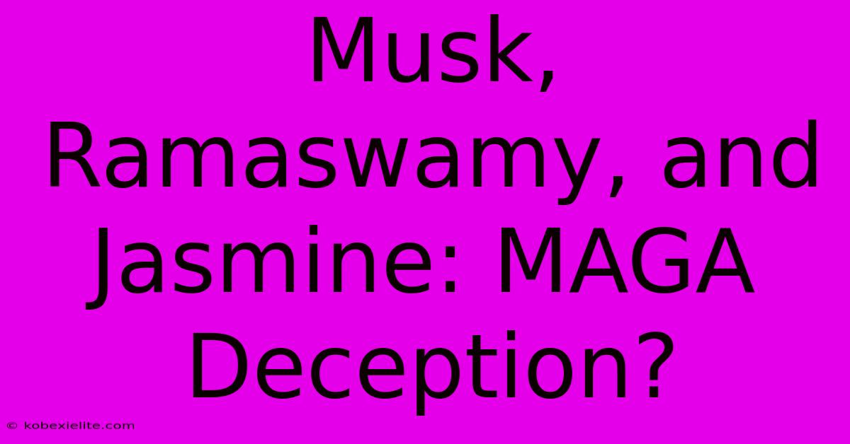 Musk, Ramaswamy, And Jasmine: MAGA Deception?