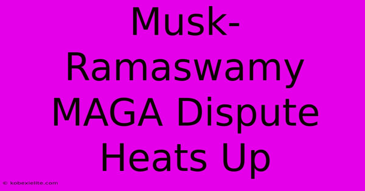 Musk-Ramaswamy MAGA Dispute Heats Up