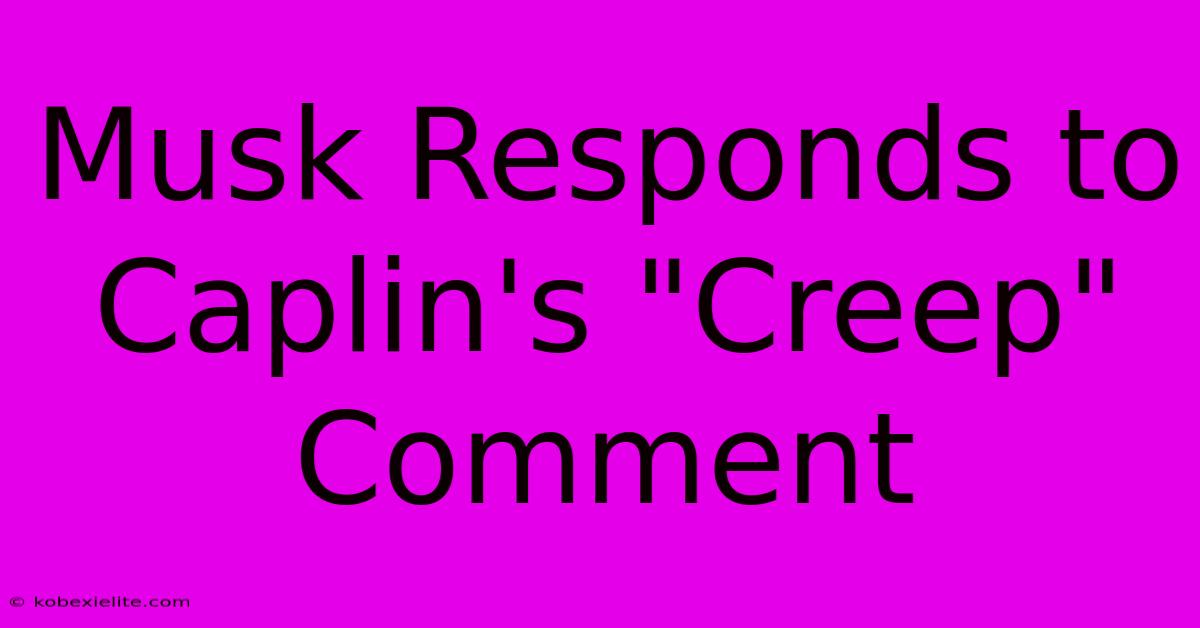 Musk Responds To Caplin's 