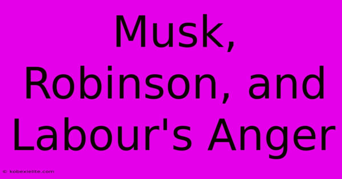 Musk, Robinson, And Labour's Anger