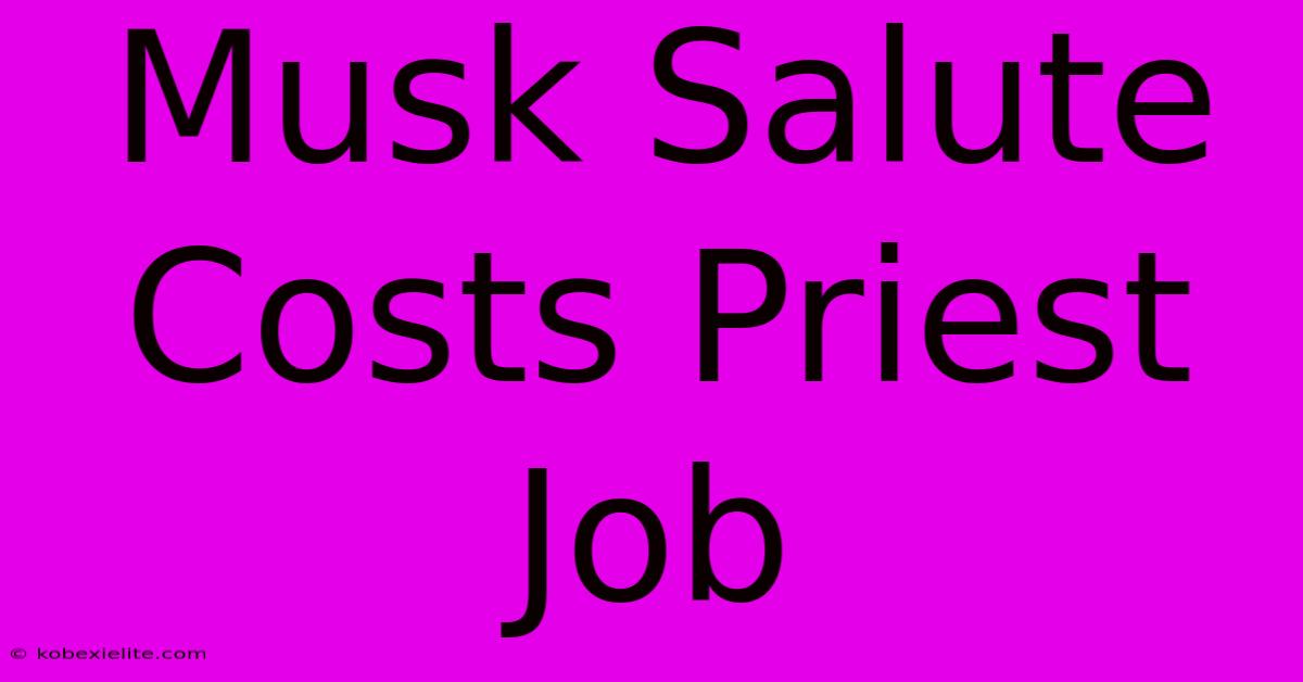 Musk Salute Costs Priest Job