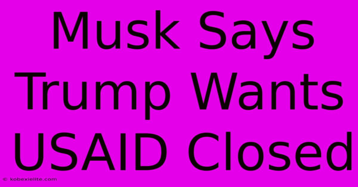 Musk Says Trump Wants USAID Closed