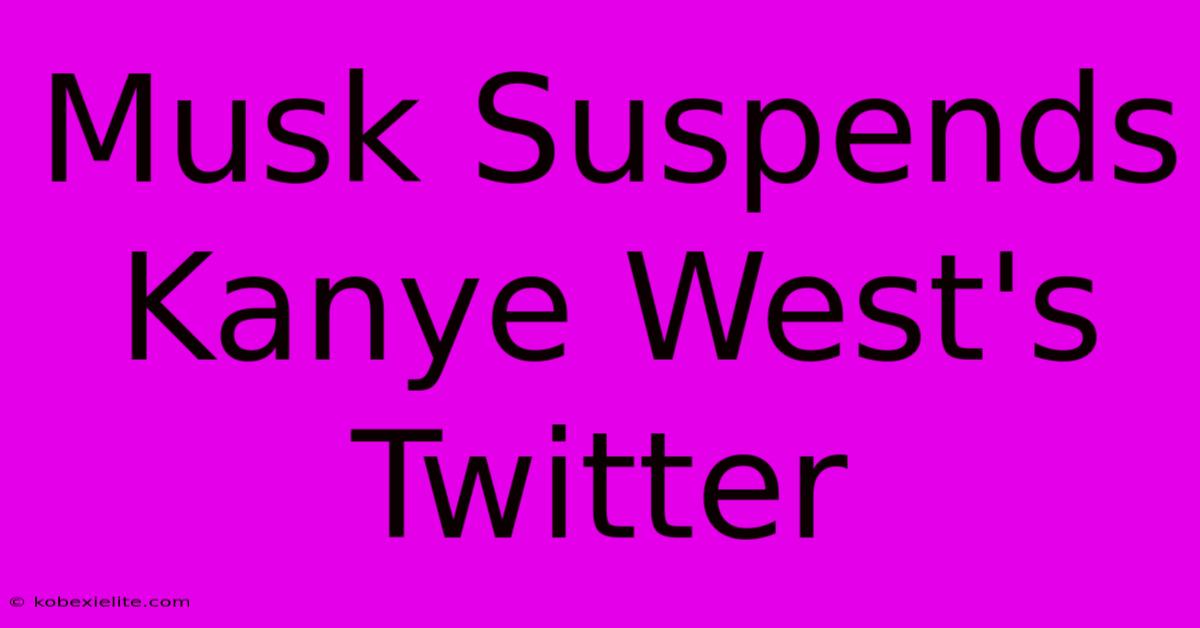 Musk Suspends Kanye West's Twitter