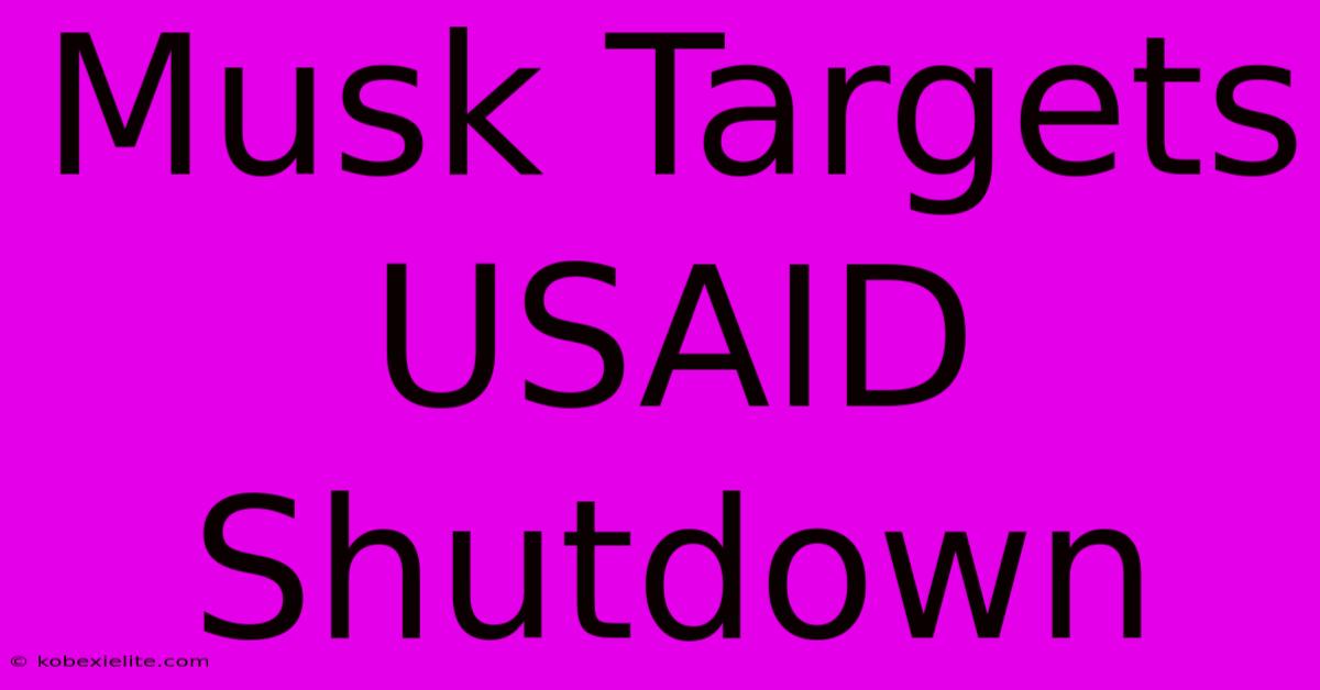 Musk Targets USAID Shutdown Musk Targets USAID Shutdown