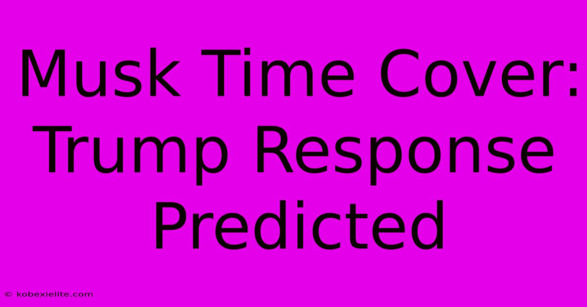 Musk Time Cover: Trump Response Predicted