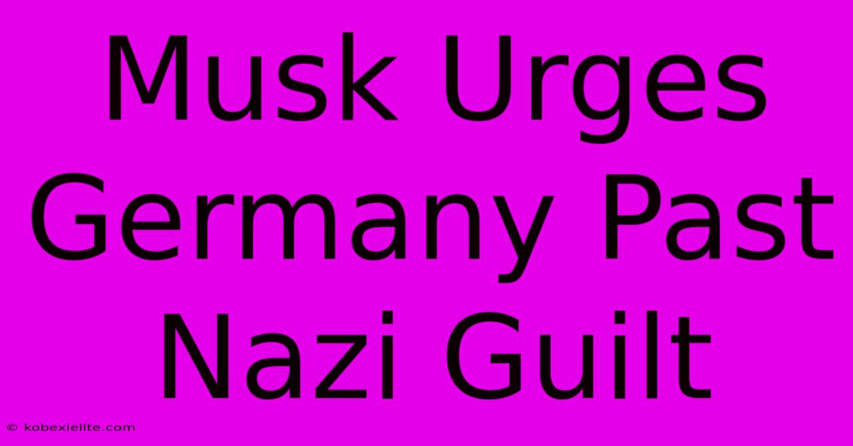 Musk Urges Germany Past Nazi Guilt