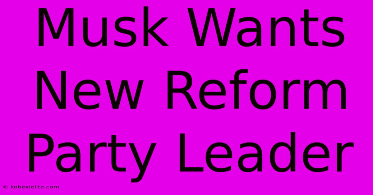 Musk Wants New Reform Party Leader