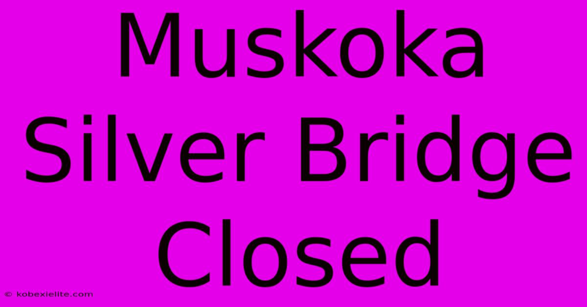 Muskoka Silver Bridge Closed