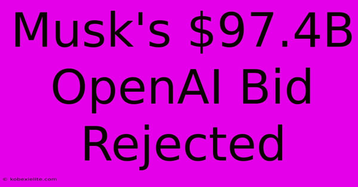 Musk's $97.4B OpenAI Bid Rejected