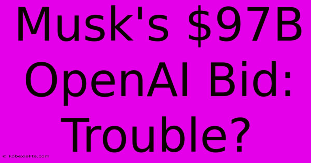 Musk's $97B OpenAI Bid: Trouble?