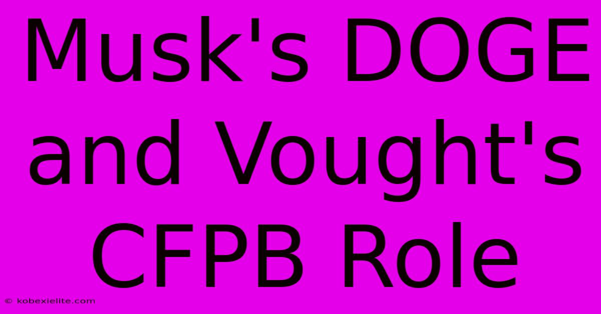 Musk's DOGE And Vought's CFPB Role