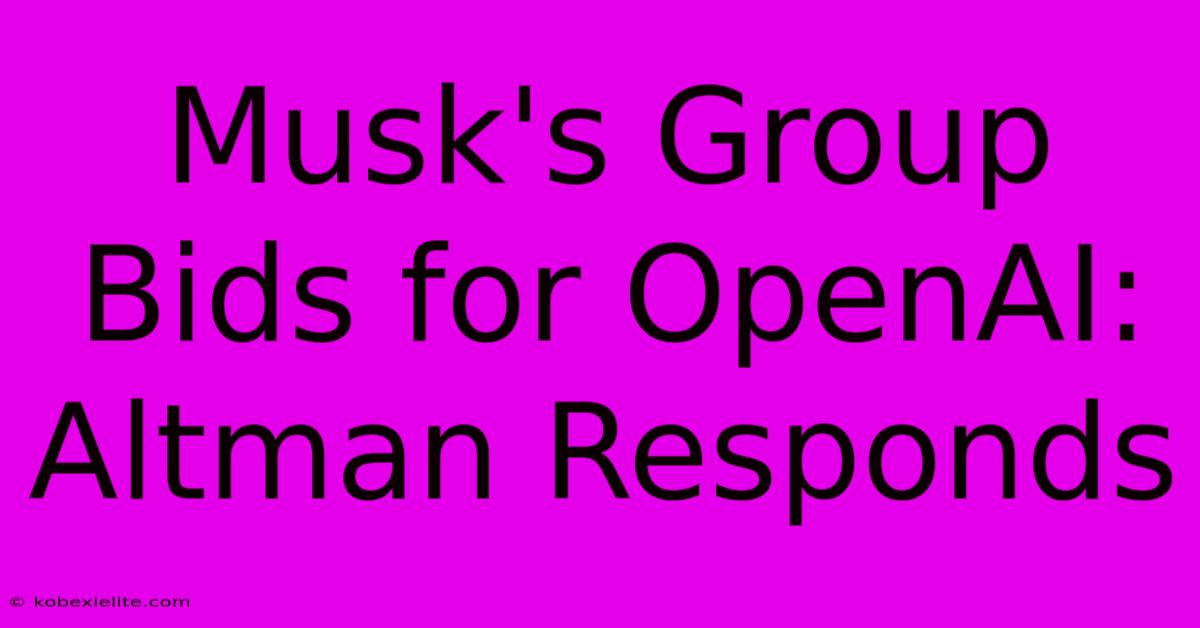 Musk's Group Bids For OpenAI: Altman Responds