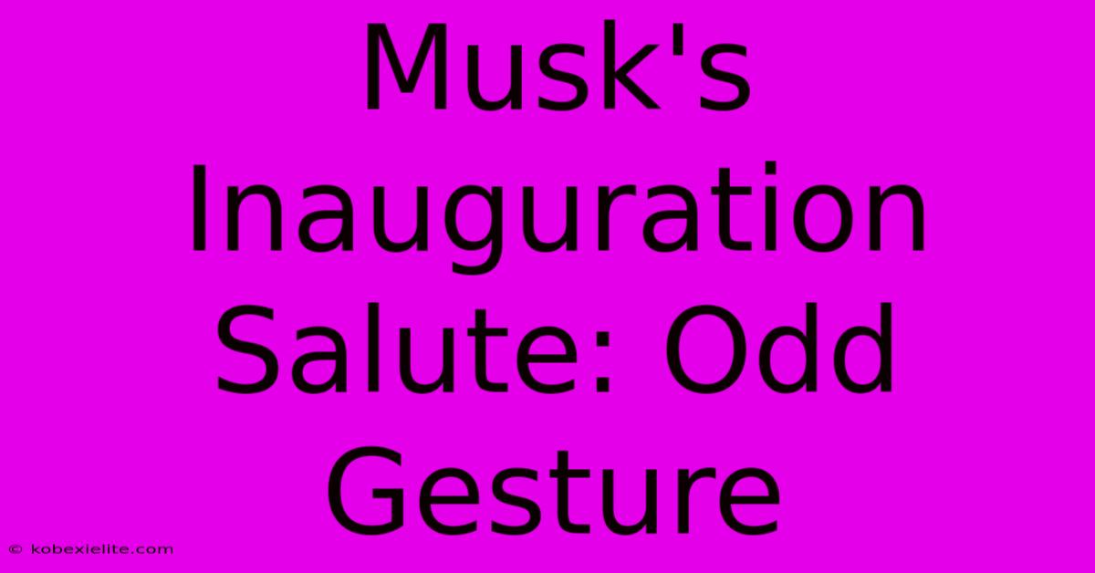 Musk's Inauguration Salute: Odd Gesture