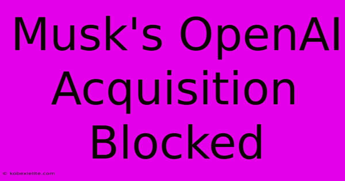 Musk's OpenAI Acquisition Blocked