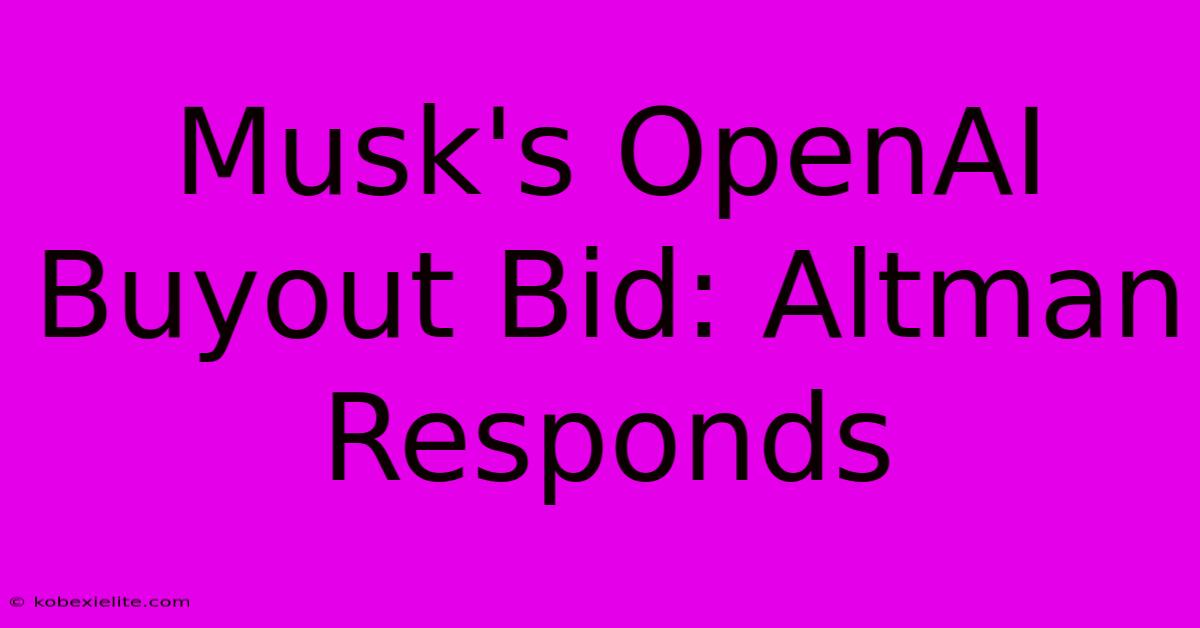 Musk's OpenAI Buyout Bid: Altman Responds