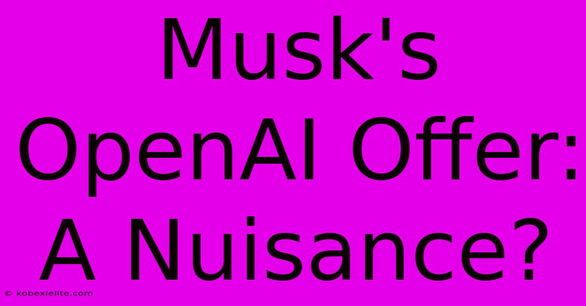 Musk's OpenAI Offer: A Nuisance?