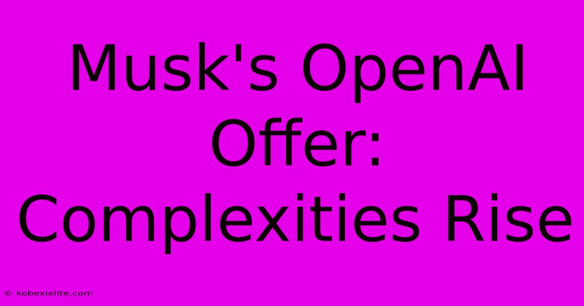 Musk's OpenAI Offer: Complexities Rise