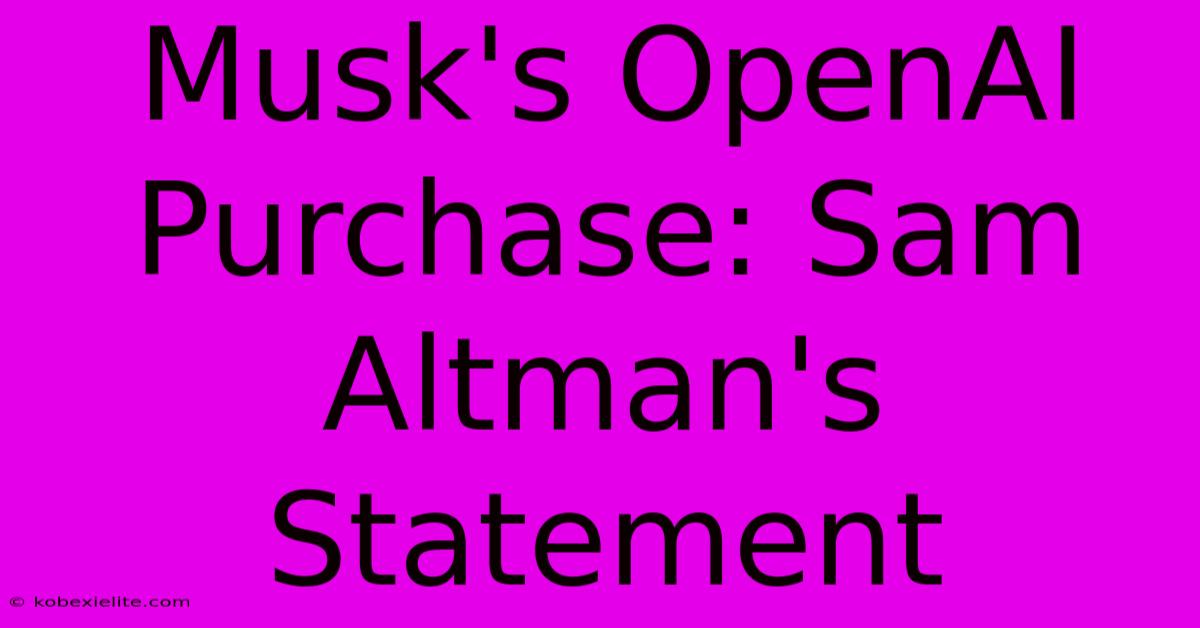 Musk's OpenAI Purchase: Sam Altman's Statement