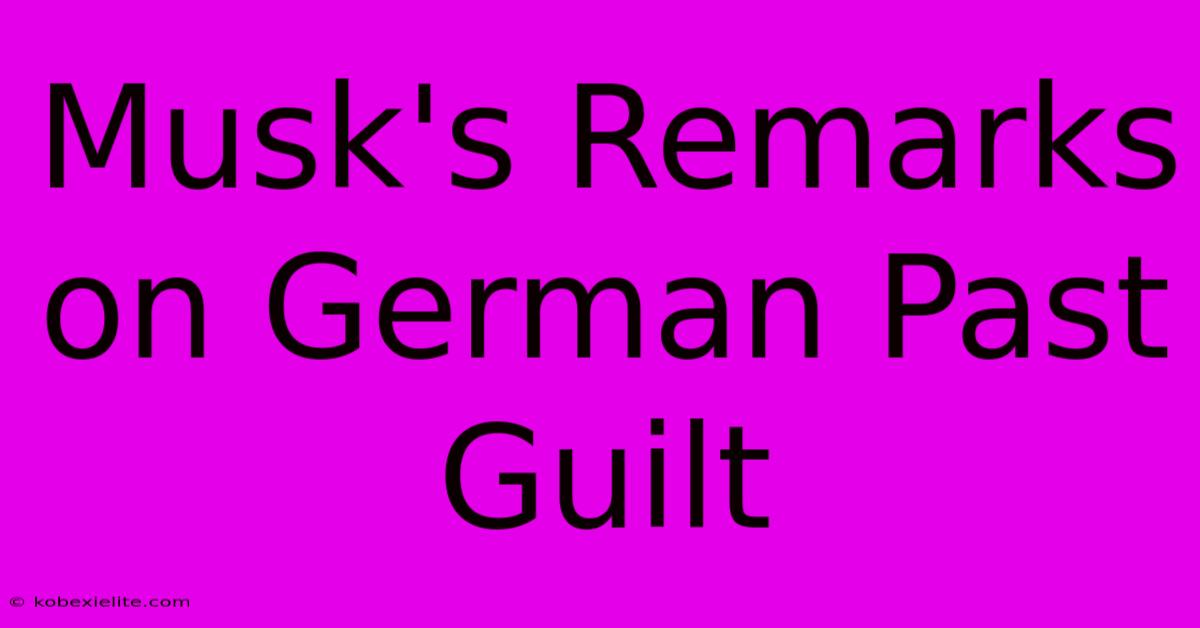 Musk's Remarks On German Past Guilt