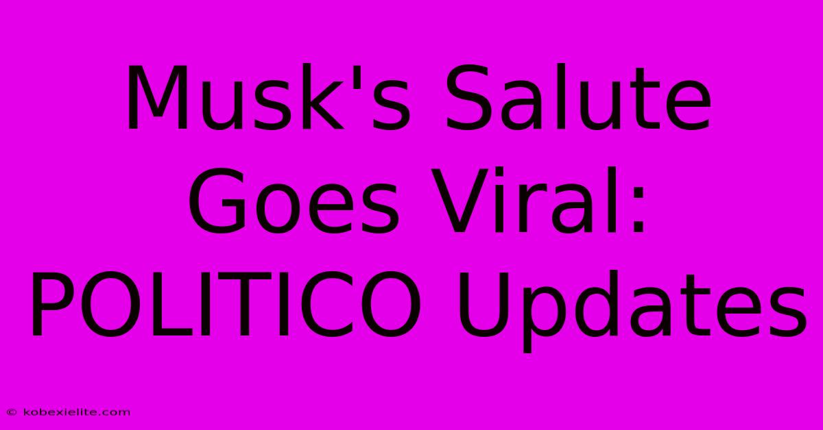 Musk's Salute Goes Viral: POLITICO Updates