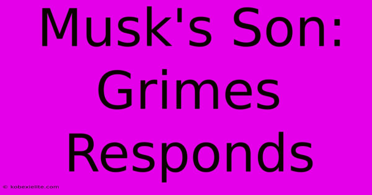 Musk's Son: Grimes Responds