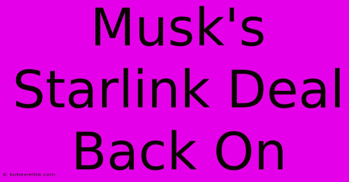 Musk's Starlink Deal Back On