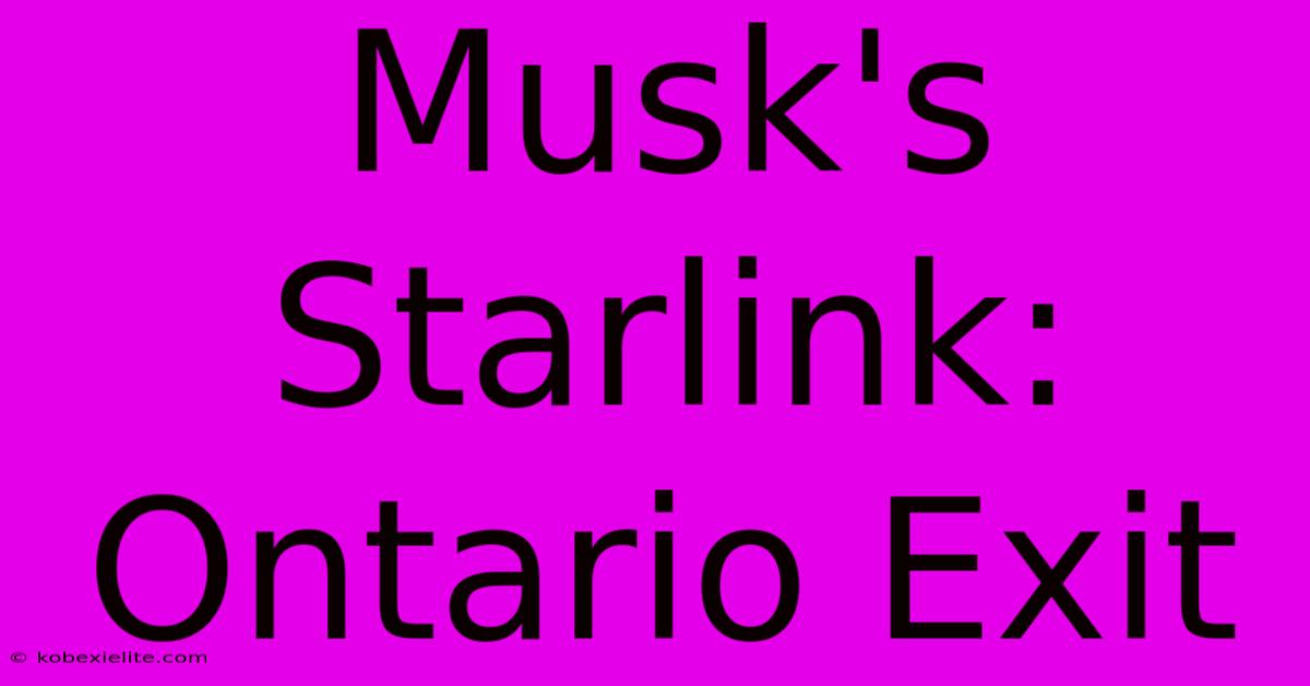 Musk's Starlink: Ontario Exit