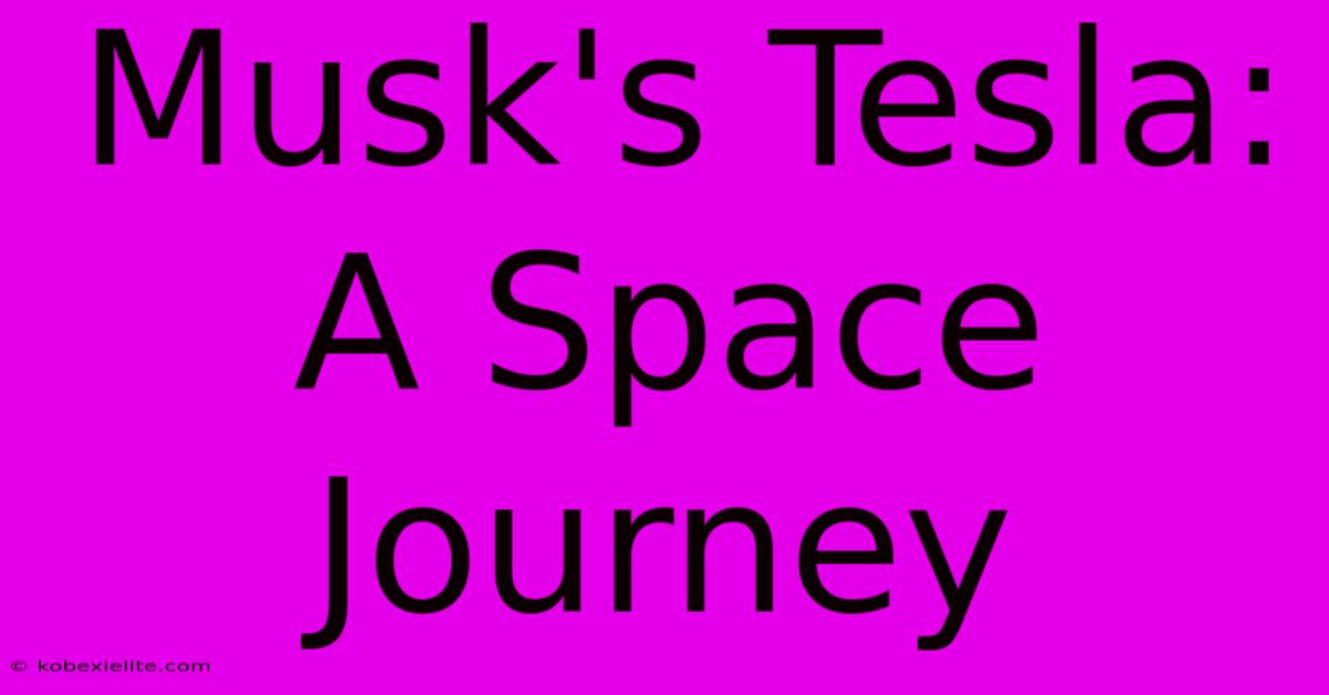 Musk's Tesla: A Space Journey