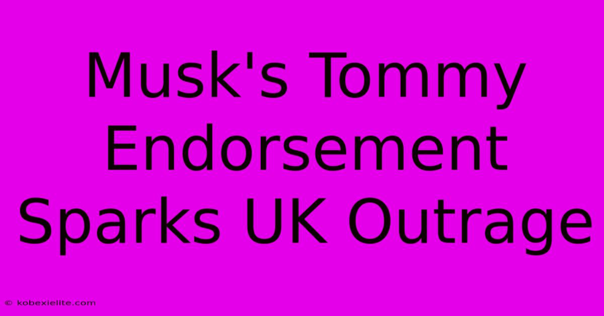 Musk's Tommy Endorsement Sparks UK Outrage