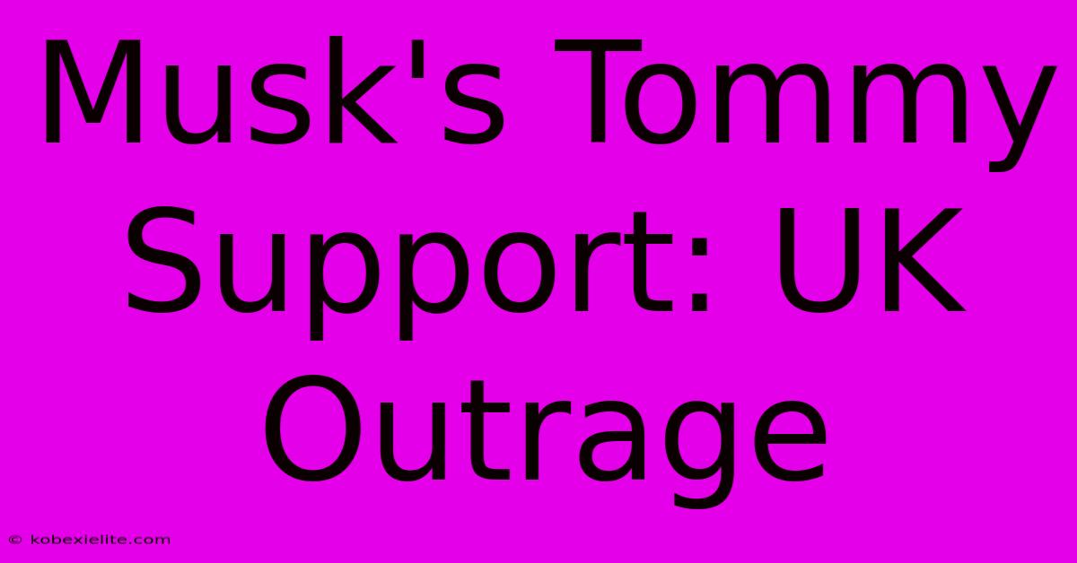 Musk's Tommy Support: UK Outrage