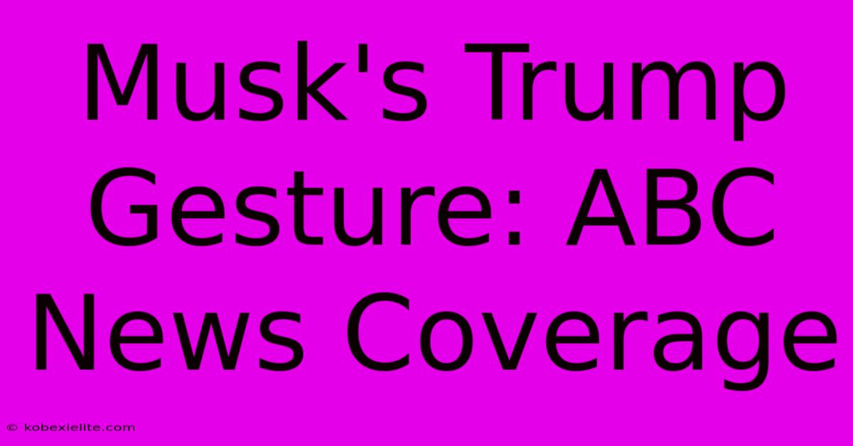 Musk's Trump Gesture: ABC News Coverage