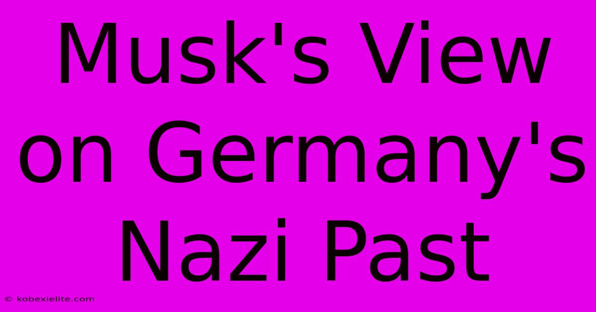 Musk's View On Germany's Nazi Past