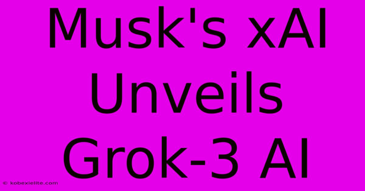 Musk's XAI Unveils Grok-3 AI