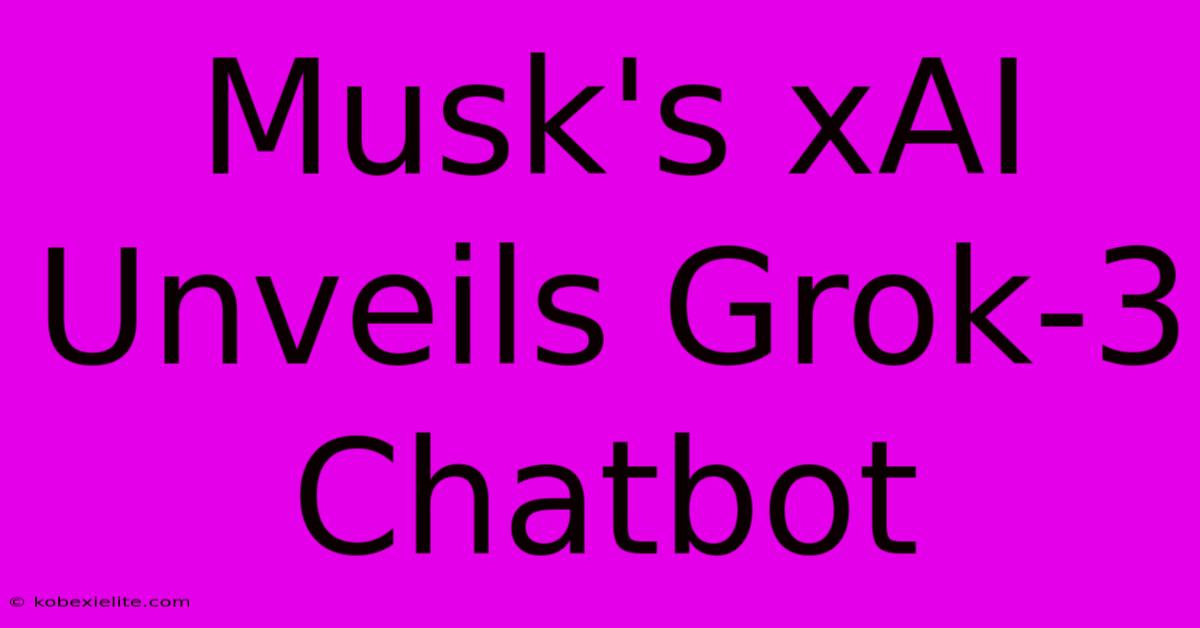 Musk's XAI Unveils Grok-3 Chatbot