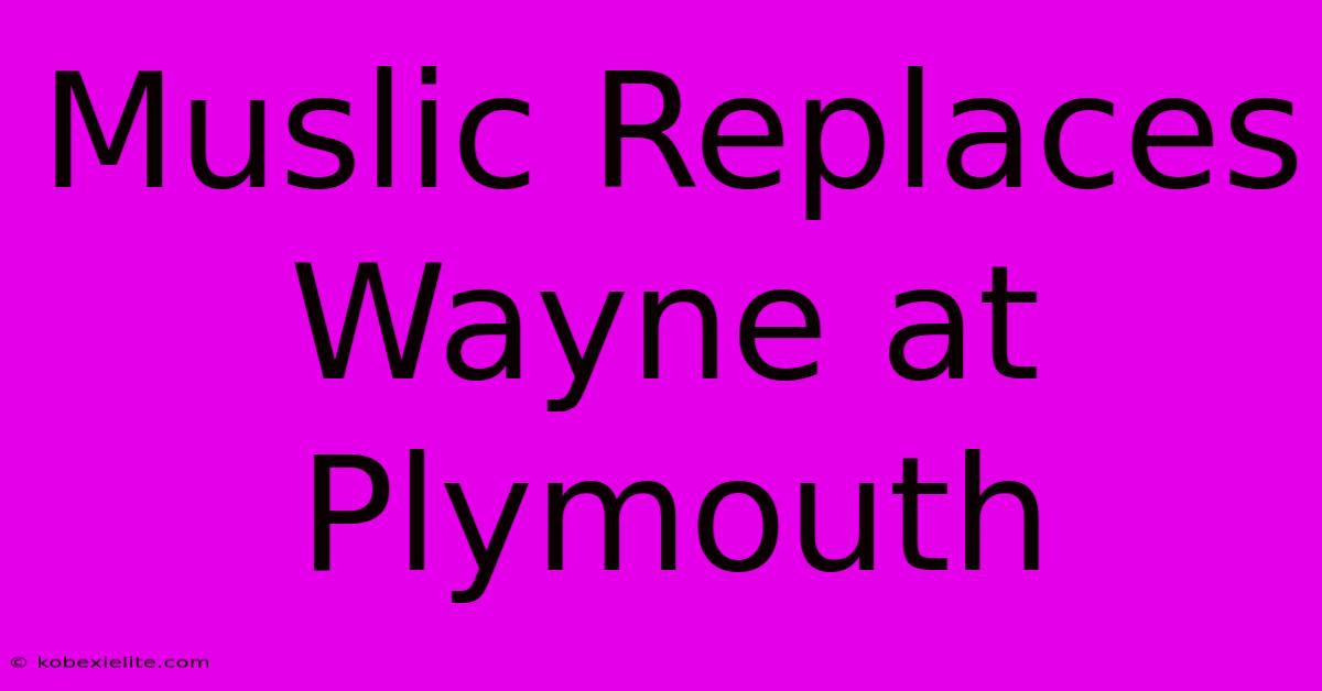 Muslic Replaces Wayne At Plymouth