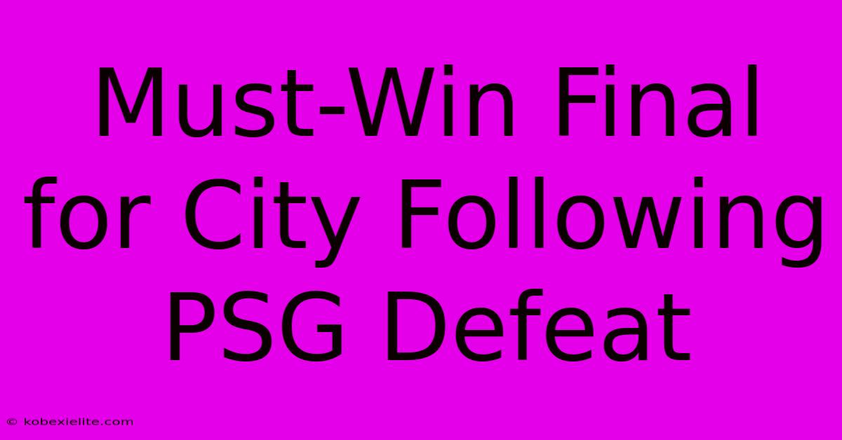 Must-Win Final For City Following PSG Defeat