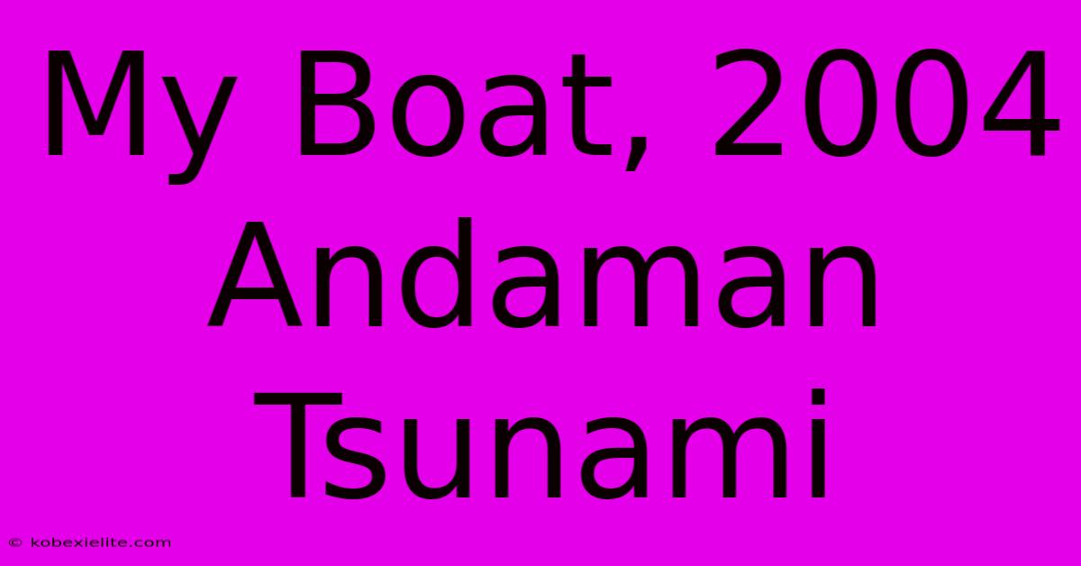 My Boat, 2004 Andaman Tsunami