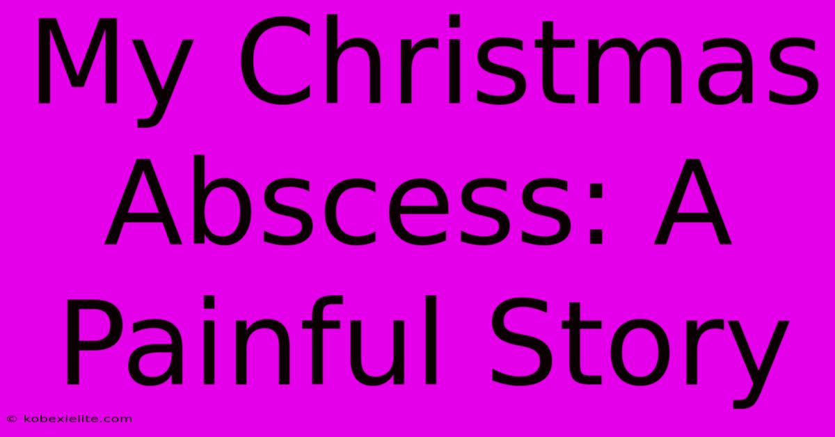 My Christmas Abscess: A Painful Story