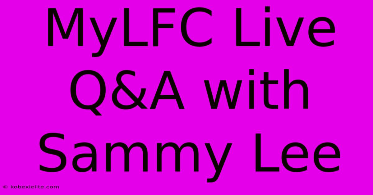 MyLFC Live Q&A With Sammy Lee