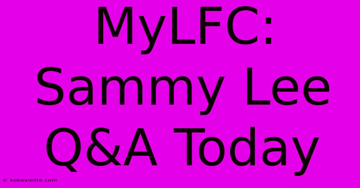 MyLFC: Sammy Lee Q&A Today