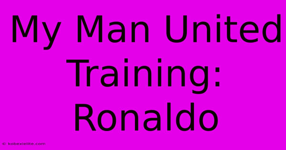 My Man United Training: Ronaldo