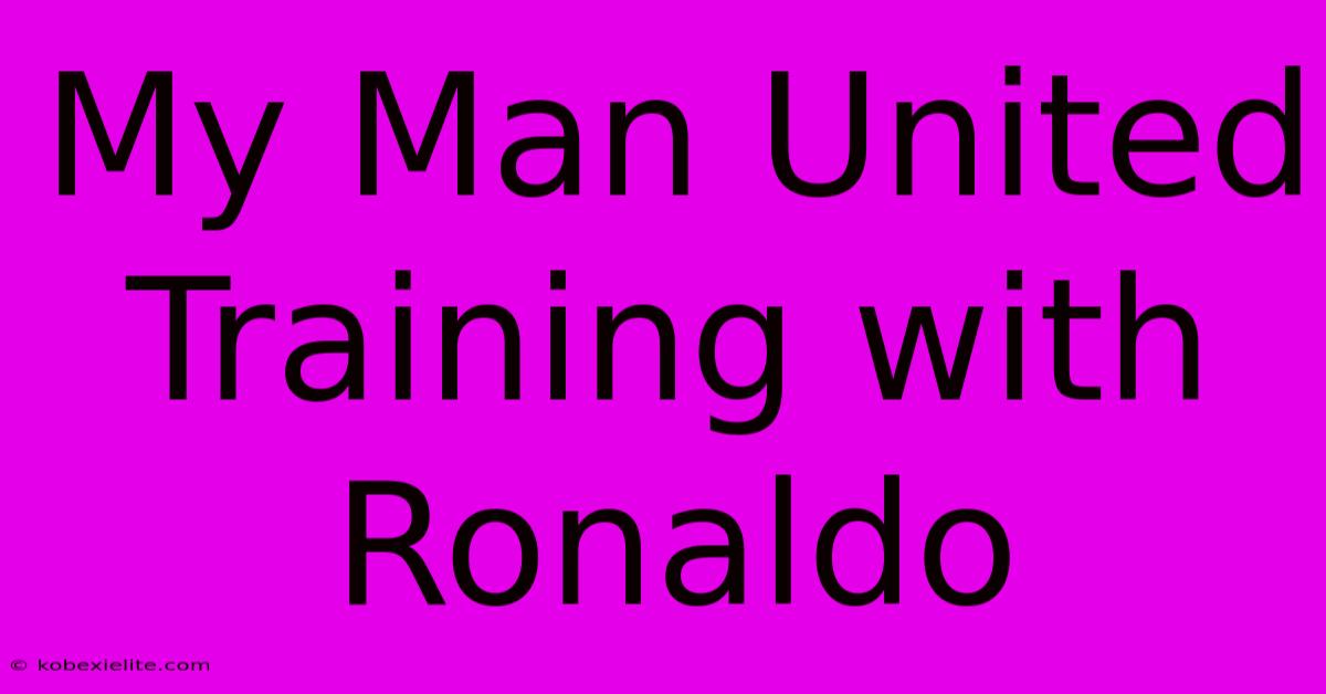 My Man United Training With Ronaldo