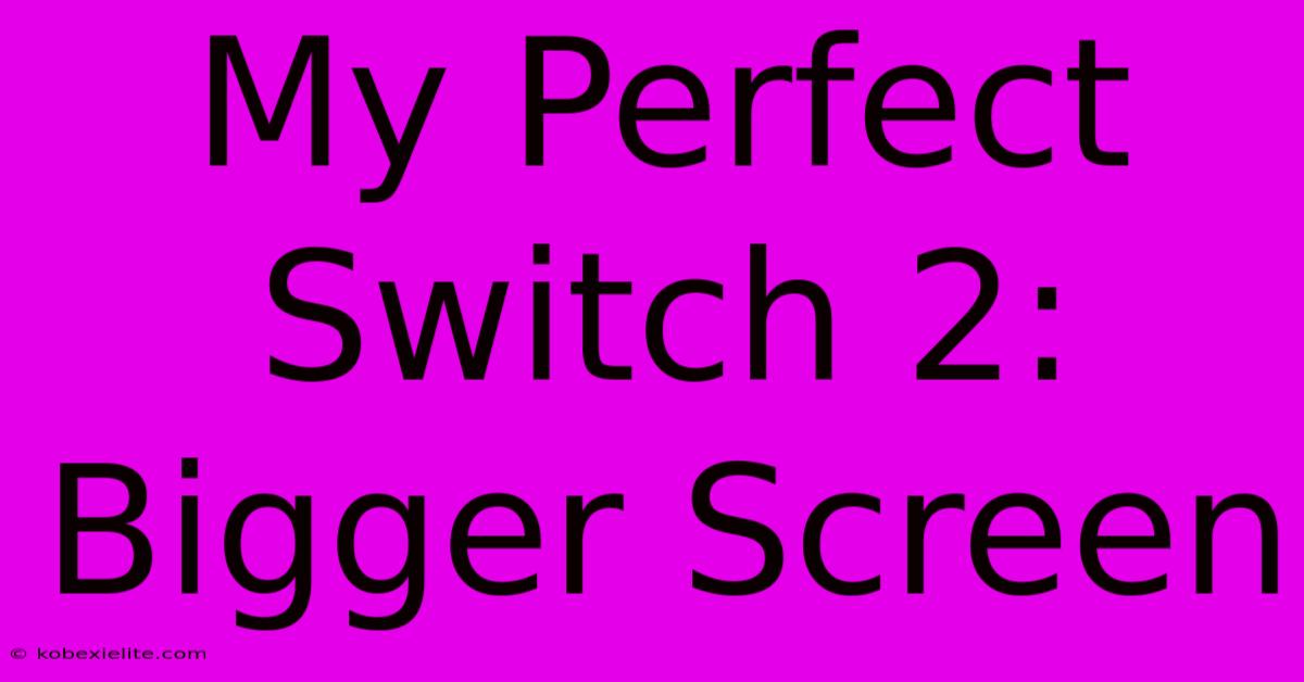 My Perfect Switch 2: Bigger Screen