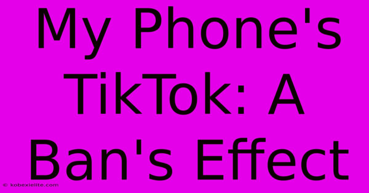 My Phone's TikTok: A Ban's Effect