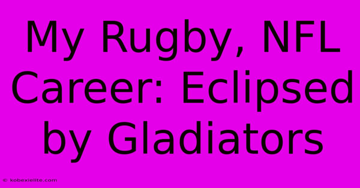 My Rugby, NFL Career: Eclipsed By Gladiators