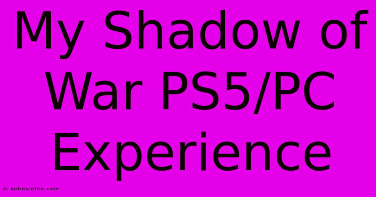 My Shadow Of War PS5/PC Experience My Shadow Of War PS5/PC Experience
